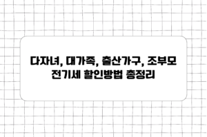 다자녀 대가족 출산가구 조부모 전기세 할인방법