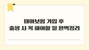 태아보험 가입 후 출생 시 꼭 해야할 일 완벽정리