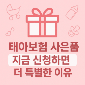 태아보험 사은품, 지금 신청하면 더 특별한 이유